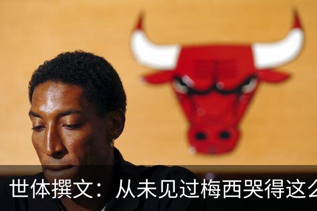 世体撰文：从未见过梅西哭得这么厉害，在卡塔尔夺冠那一刻都没有