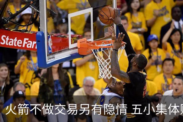 火箭不做交易另有隐情 五小集体贬值换不动了？