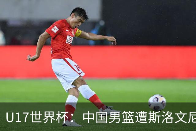 U17世界杯：中国男篮遭斯洛文尼亚三分准绝杀 时隔十年获第十名